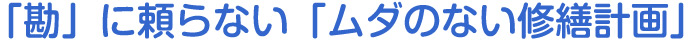 「勘」に頼らない「ムダのない修繕計画」